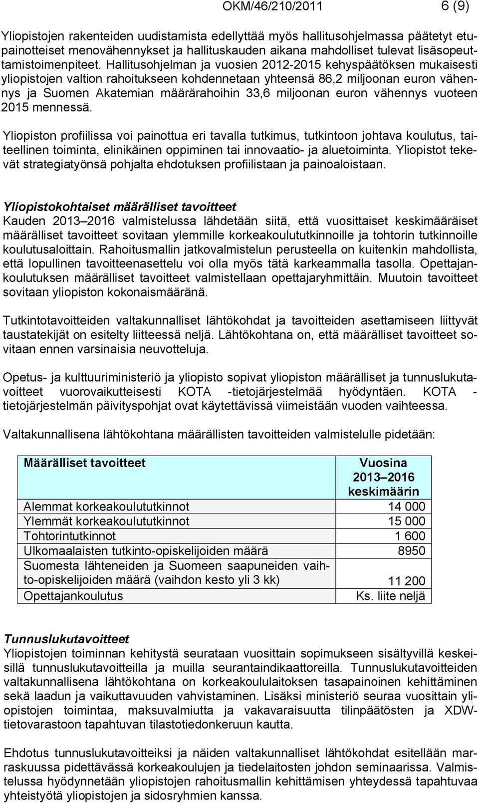 Hallitusohjelman ja vuosien 2012-2015 kehyspäätöksen mukaisesti yliopistojen valtion rahoitukseen kohdennetaan yhteensä 86,2 miljoonan euron vähennys ja Suomen Akatemian määrärahoihin 33,6 miljoonan
