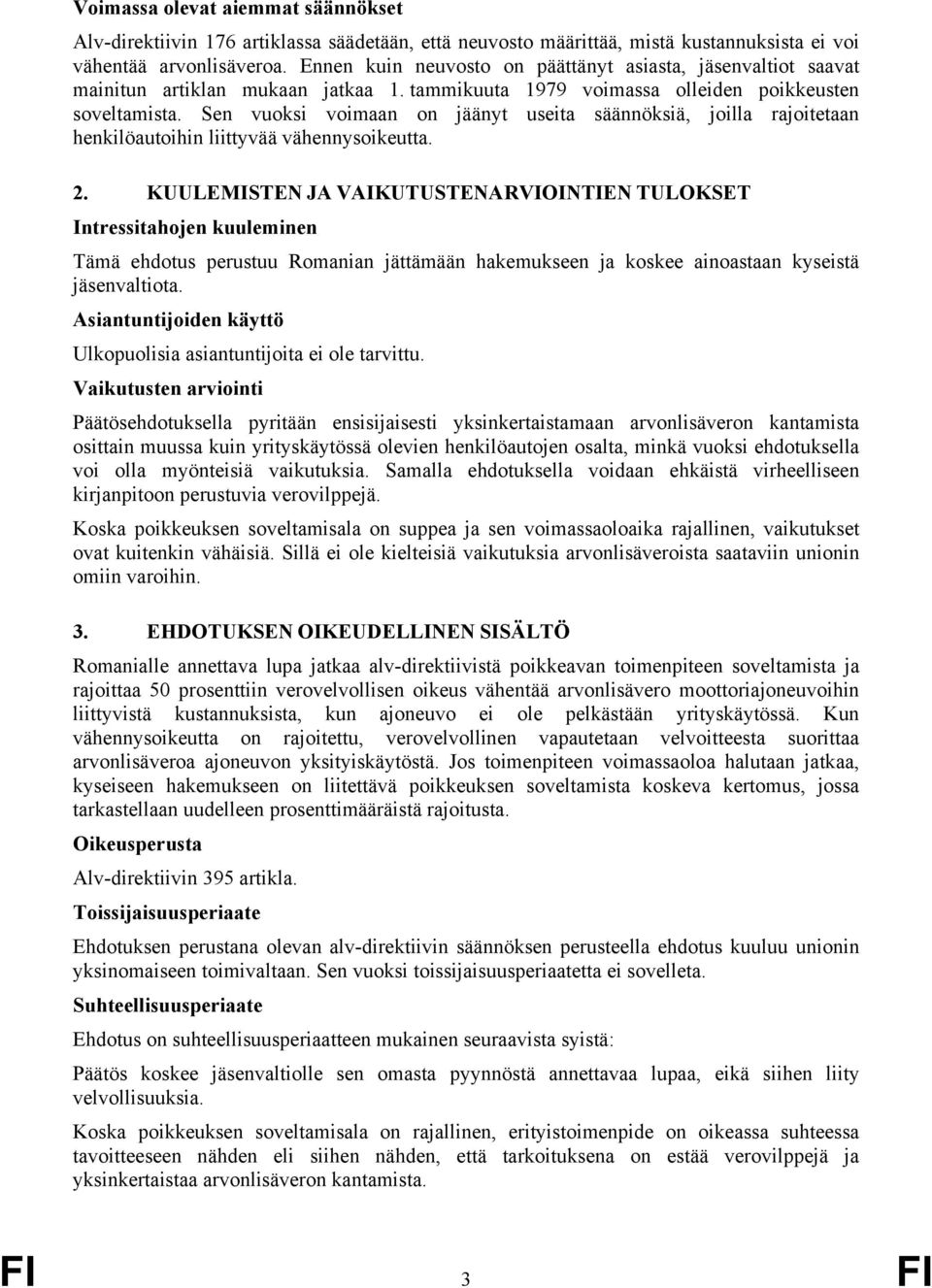 Sen vuoksi voimaan on jäänyt useita säännöksiä, joilla rajoitetaan henkilöautoihin liittyvää vähennysoikeutta. 2.