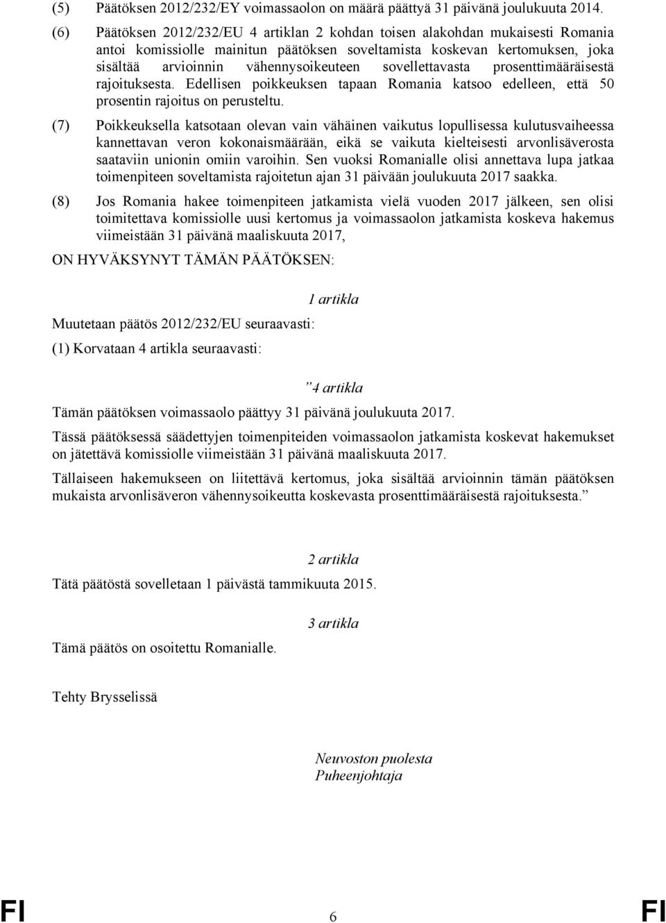 sovellettavasta prosenttimääräisestä rajoituksesta. Edellisen poikkeuksen tapaan Romania katsoo edelleen, että 50 prosentin rajoitus on perusteltu.