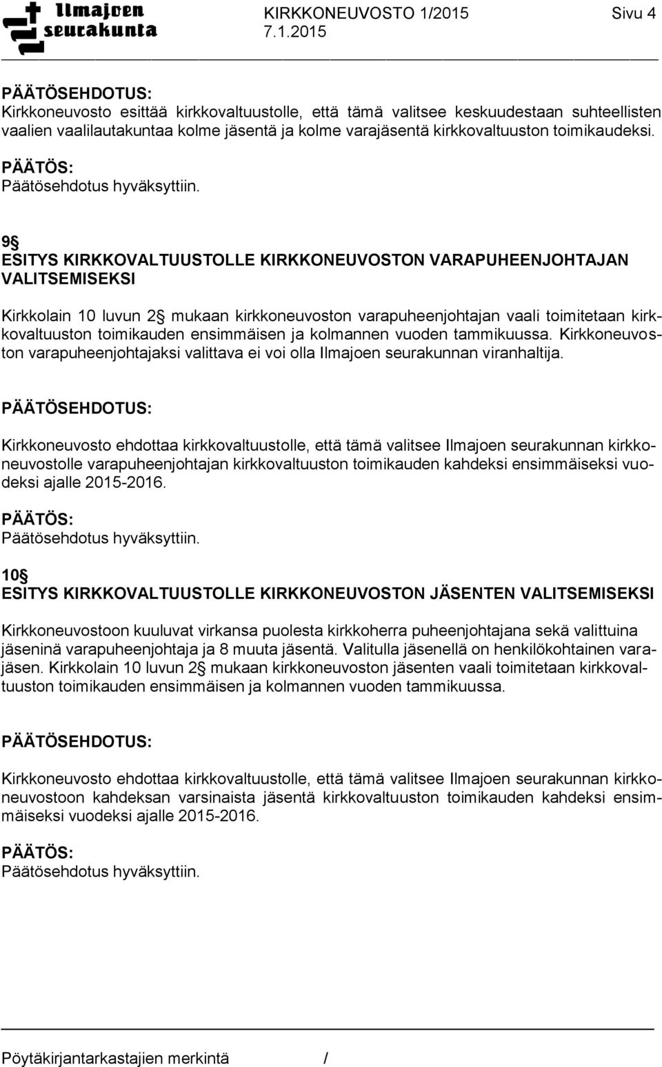 9 ESITYS KIRKKOVALTUUSTOLLE KIRKKONEUVOSTON VARAPUHEENJOHTAJAN Kirkkolain 10 luvun 2 mukaan kirkkoneuvoston varapuheenjohtajan vaali toimitetaan kirkkovaltuuston toimikauden ensimmäisen ja kolmannen