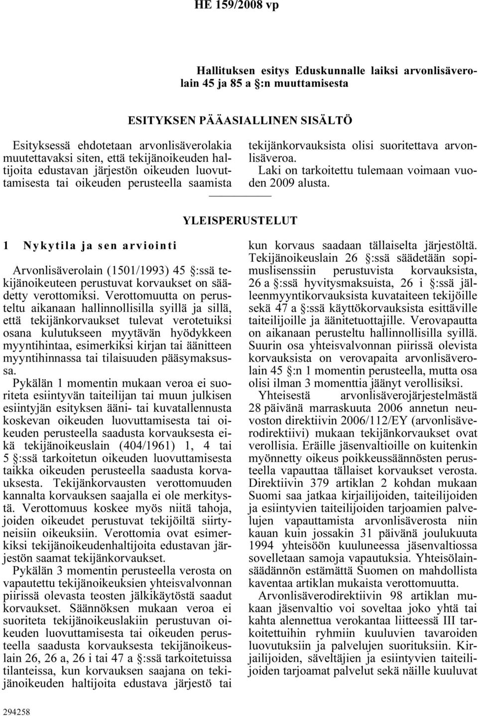 Laki on tarkoitettu tulemaan voimaan vuoden 2009 alusta. 1 Nykytila ja sen arviointi Arvonlisäverolain (1501/1993) 45 :ssä tekijänoikeuteen perustuvat korvaukset on säädetty verottomiksi.