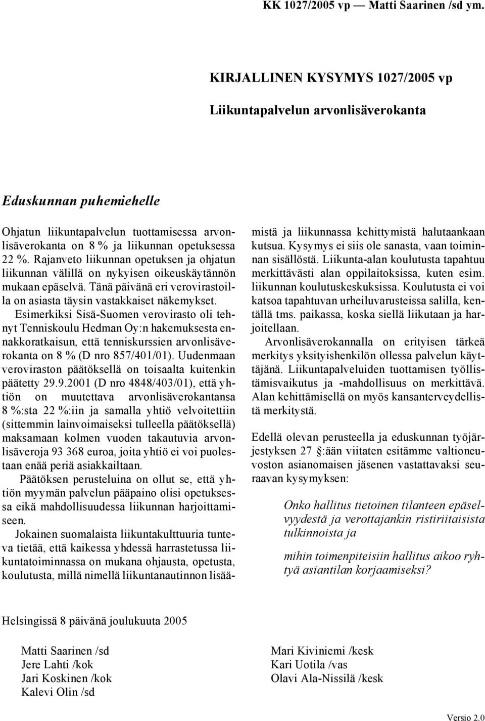 Esimerkiksi Sisä-Suomen verovirasto oli tehnyt Tenniskoulu Hedman Oy:n hakemuksesta ennakkoratkaisun, että tenniskurssien arvonlisäverokanta on 8 % (D nro 857/401/01).