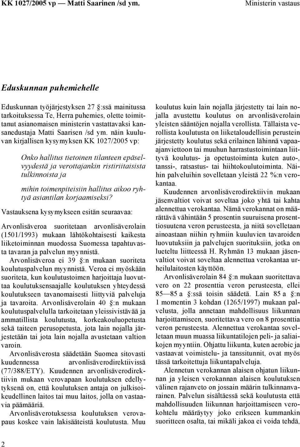 näin kuuluvan kirjallisen kysymyksen KK 1027/2005 vp: Onko hallitus tietoinen tilanteen epäselvyydestä ja verottajankin ristiriitaisista tulkinnoista ja mihin toimenpiteisiin hallitus aikoo ryhtyä