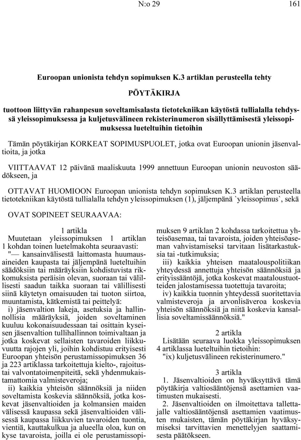 sisällyttämisestä yleissopimuksessa lueteltuihin tietoihin Tämän pöytäkirjan KORKEAT SOPIMUSPUOLET, jotka ovat Euroopan unionin jäsenvaltioita, ja jotka VIITTAAVAT 12 päivänä maaliskuuta 1999