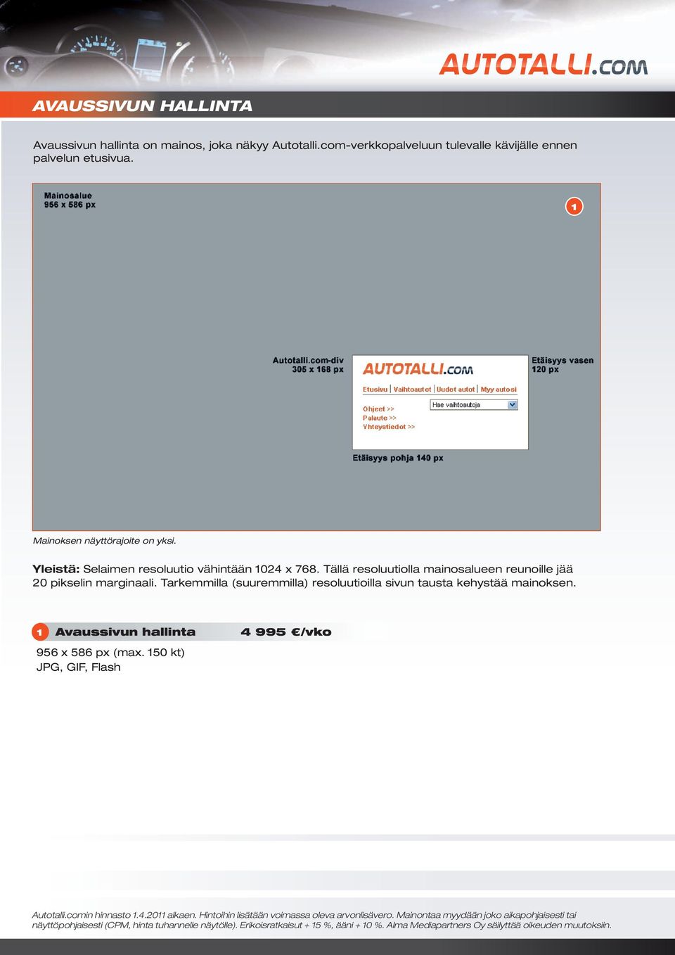 Tarkemmilla (suuremmilla) resoluutioilla sivun tausta kehystää mainoksen. Avaussivun hallinta 995 /vko 956 x 586 px (max. 50 kt) JPG, GIF, Flash Autotalli.comin hinnasto.