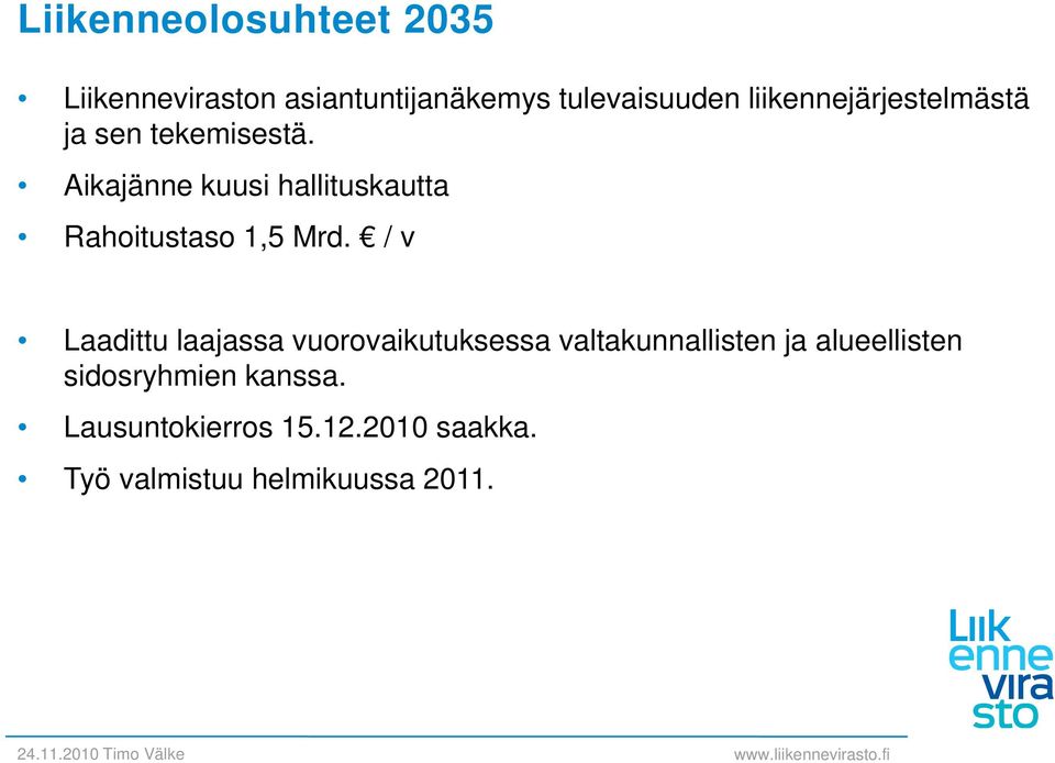 Aikajänne kuusi hallituskautta Rahoitustaso 1,5 Mrd.