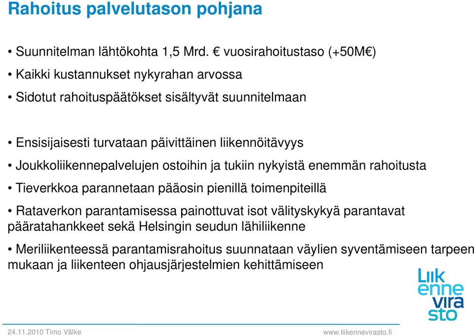päivittäinen liikennöitävyys Joukkoliikennepalvelujen ostoihin ja tukiin nykyistä enemmän rahoitusta Tieverkkoa parannetaan pääosin pienillä