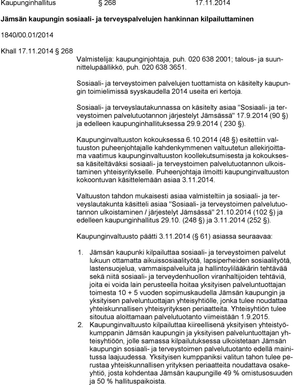 Sosiaali- ja terveyslautakunnassa on käsitelty asiaa "Sosiaali- ja terveys toi men palvelutuotannon järjestelyt Jämsässä" 17.9.2014 (90 ) ja edelleen kaupunginhallituksessa 29.9.2014 ( 230 ).