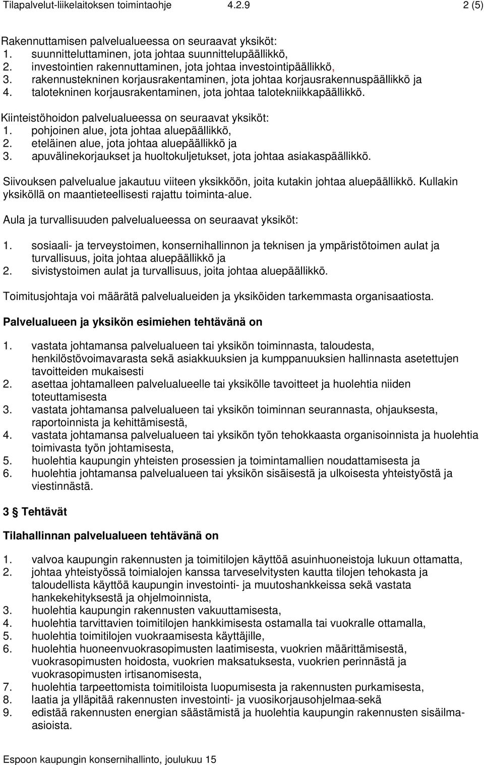 talotekninen korjausrakentaminen, jota johtaa talotekniikkapäällikkö. Kiinteistöhoidon palvelualueessa on seuraavat yksiköt: 1. pohjoinen alue, jota johtaa aluepäällikkö, 2.