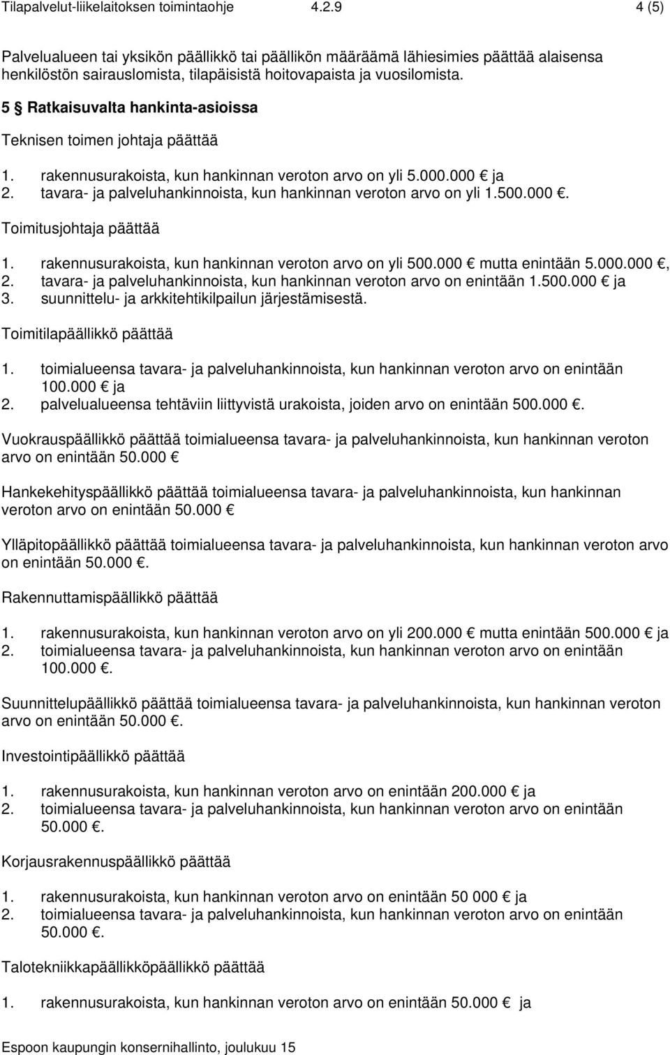 5 Ratkaisuvalta hankinta-asioissa Teknisen toimen johtaja päättää 1. rakennusurakoista, kun hankinnan veroton arvo on yli 5.000.000 ja 2.