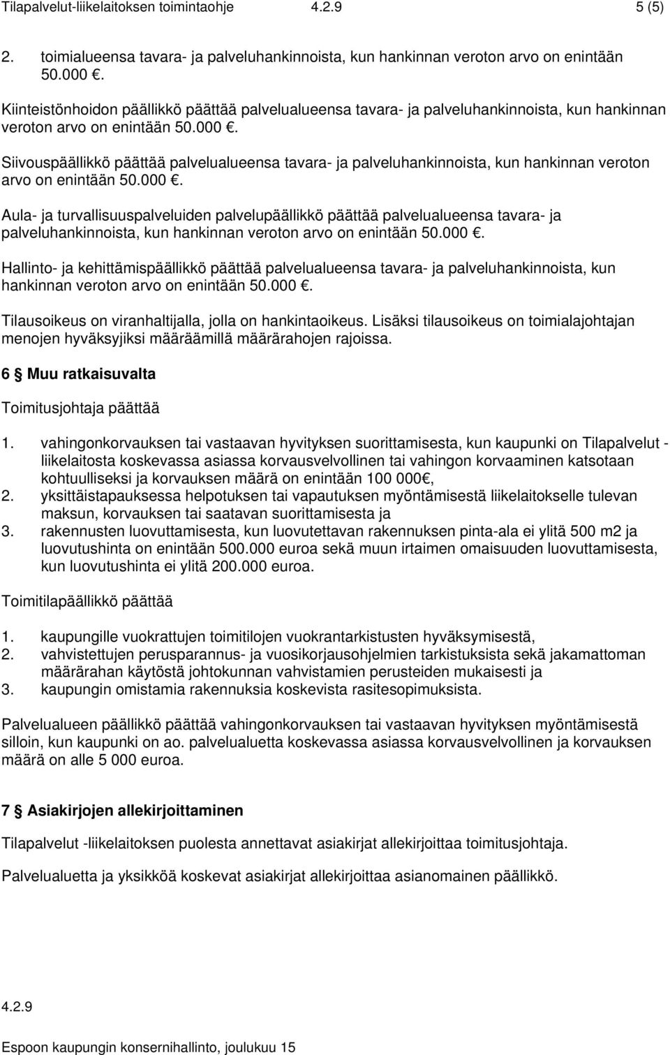 palveluhankinnoista, kun hankinnan veroton arvo on enintään Aula- ja turvallisuuspalveluiden palvelupäällikkö päättää palvelualueensa tavara- ja palveluhankinnoista, kun hankinnan veroton arvo on