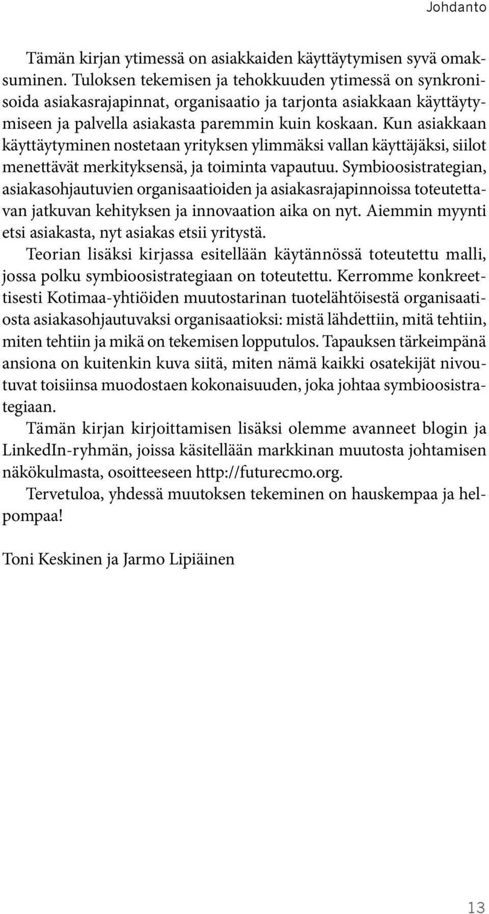 Kun asiakkaan käyttäytyminen nostetaan yrityksen ylimmäksi vallan käyttäjäksi, siilot menettävät merkityksensä, ja toiminta vapautuu.