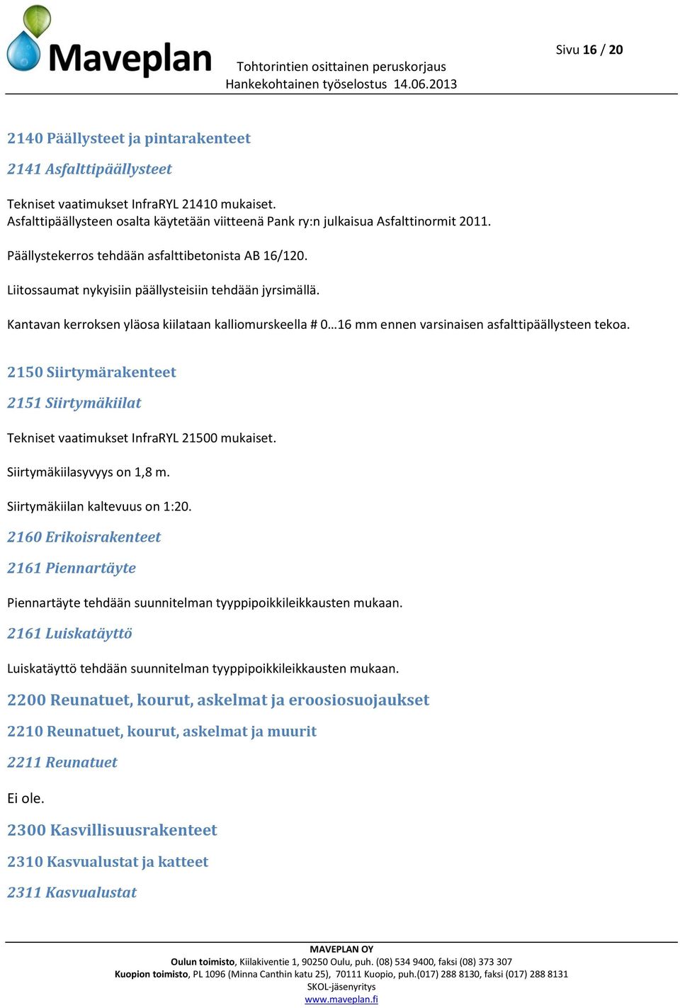 Kantavan kerroksen yläosa kiilataan kalliomurskeella # 0 16 mm ennen varsinaisen asfalttipäällysteen tekoa. 2150 Siirtymärakenteet 2151 Siirtymäkiilat Tekniset vaatimukset InfraRYL 21500 mukaiset.