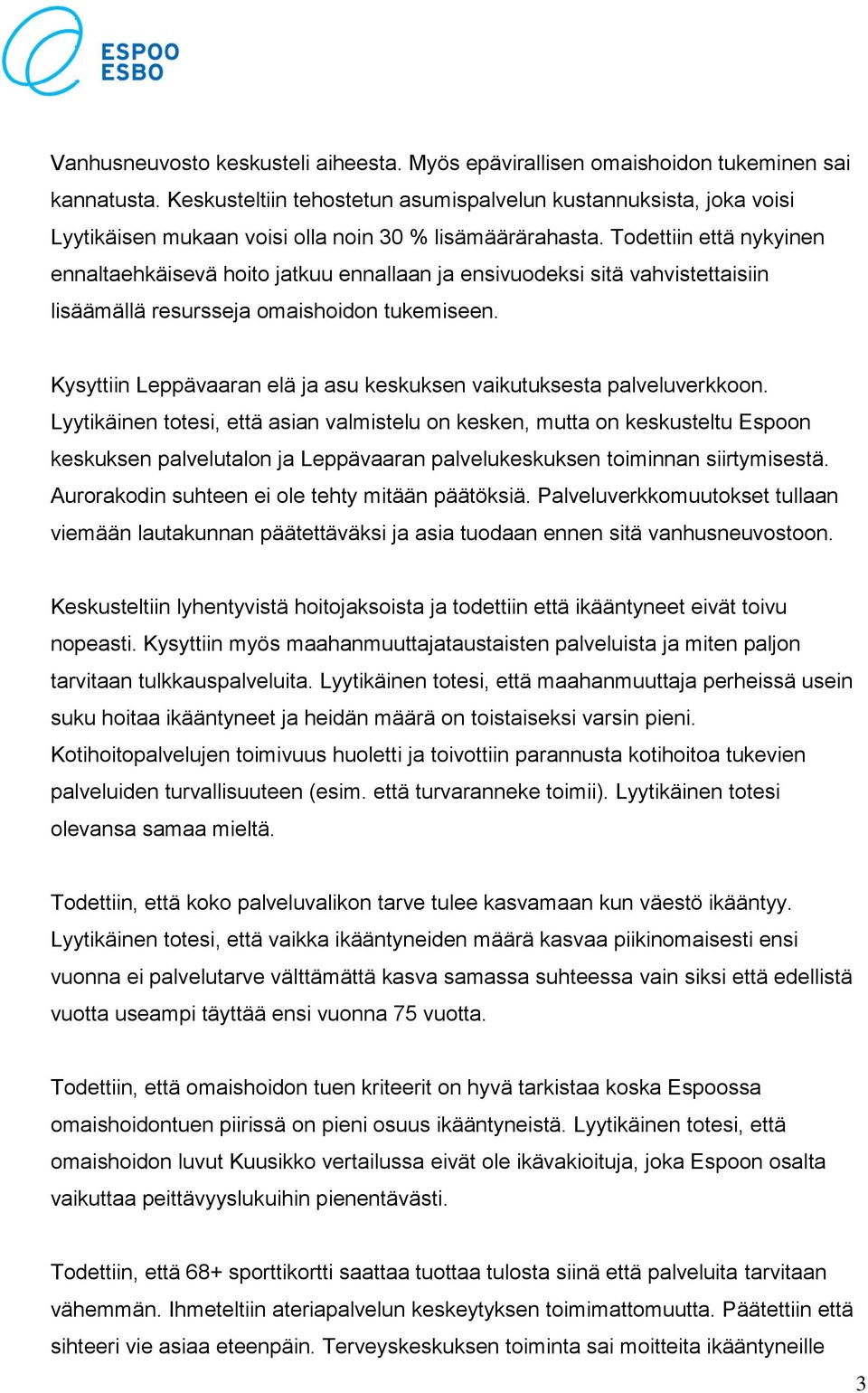 Todettiin että nykyinen ennaltaehkäisevä hoito jatkuu ennallaan ja ensivuodeksi sitä vahvistettaisiin lisäämällä resursseja omaishoidon tukemiseen.