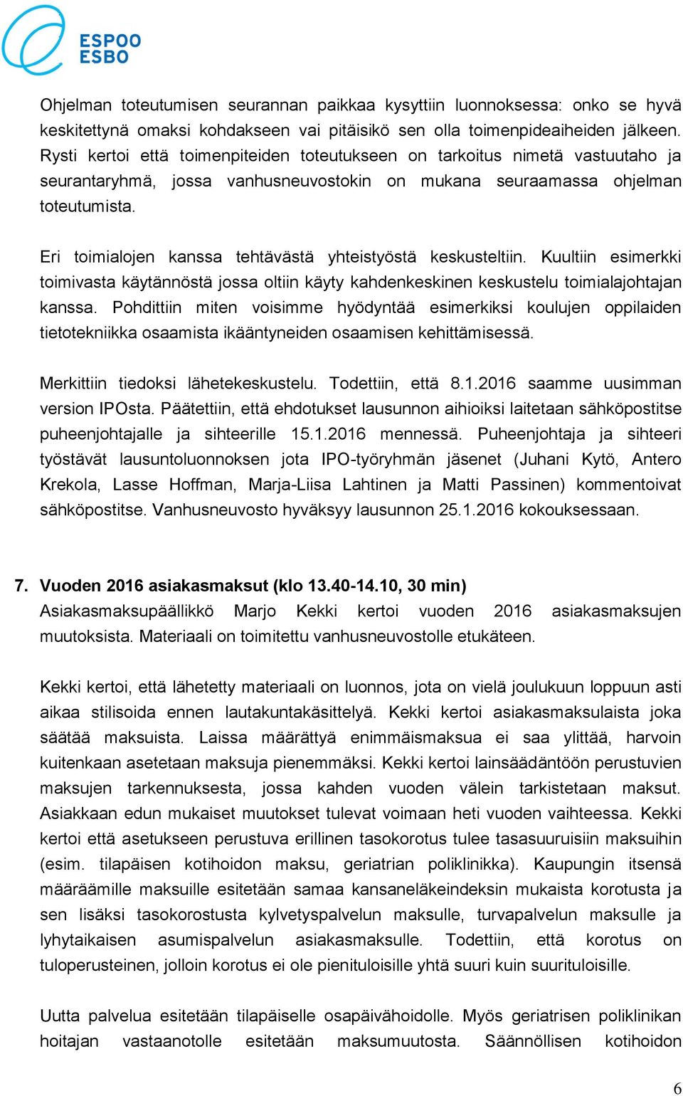 Eri toimialojen kanssa tehtävästä yhteistyöstä keskusteltiin. Kuultiin esimerkki toimivasta käytännöstä jossa oltiin käyty kahdenkeskinen keskustelu toimialajohtajan kanssa.