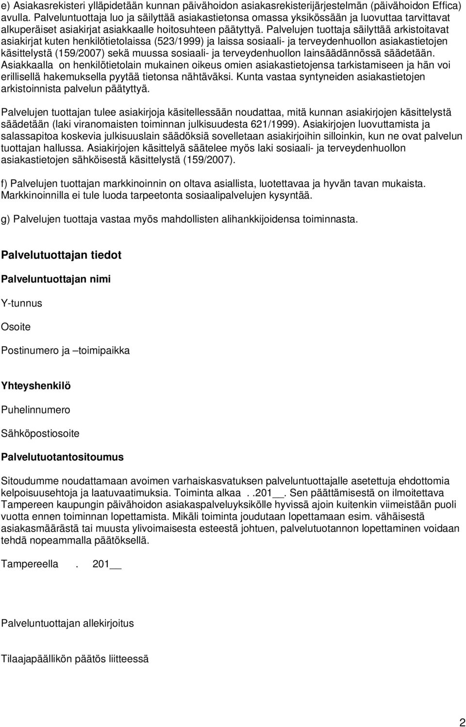 Palvelujen tuottaja säilyttää arkistoitavat asiakirjat kuten henkilötietolaissa (523/1999) ja laissa sosiaali- ja terveydenhuollon asiakastietojen käsittelystä (159/2007) sekä muussa sosiaali- ja