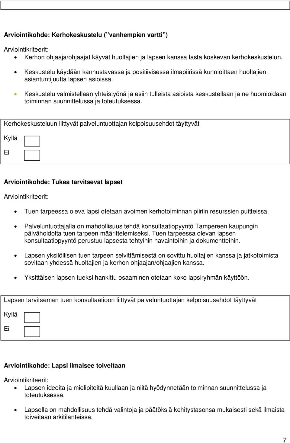 Keskustelu valmistellaan yhteistyönä ja esiin tulleista asioista keskustellaan ja ne huomioidaan toiminnan suunnittelussa ja toteutuksessa.