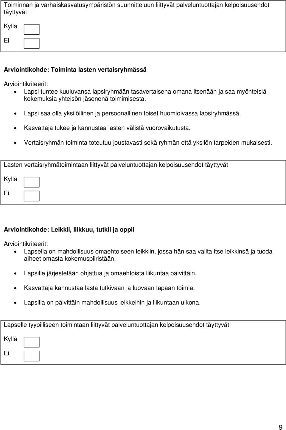 Kasvattaja tukee ja kannustaa lasten välistä vuorovaikutusta. Vertaisryhmän toiminta toteutuu joustavasti sekä ryhmän että yksilön tarpeiden mukaisesti.