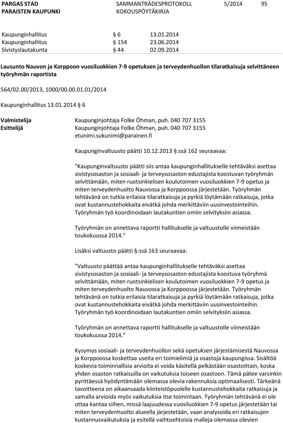 040 707 3155 Esittelijä Kaupunginjohtaja Folke Öhman, puh. 040 707 3155 Kaupunginvaltuusto päätti 10.12.