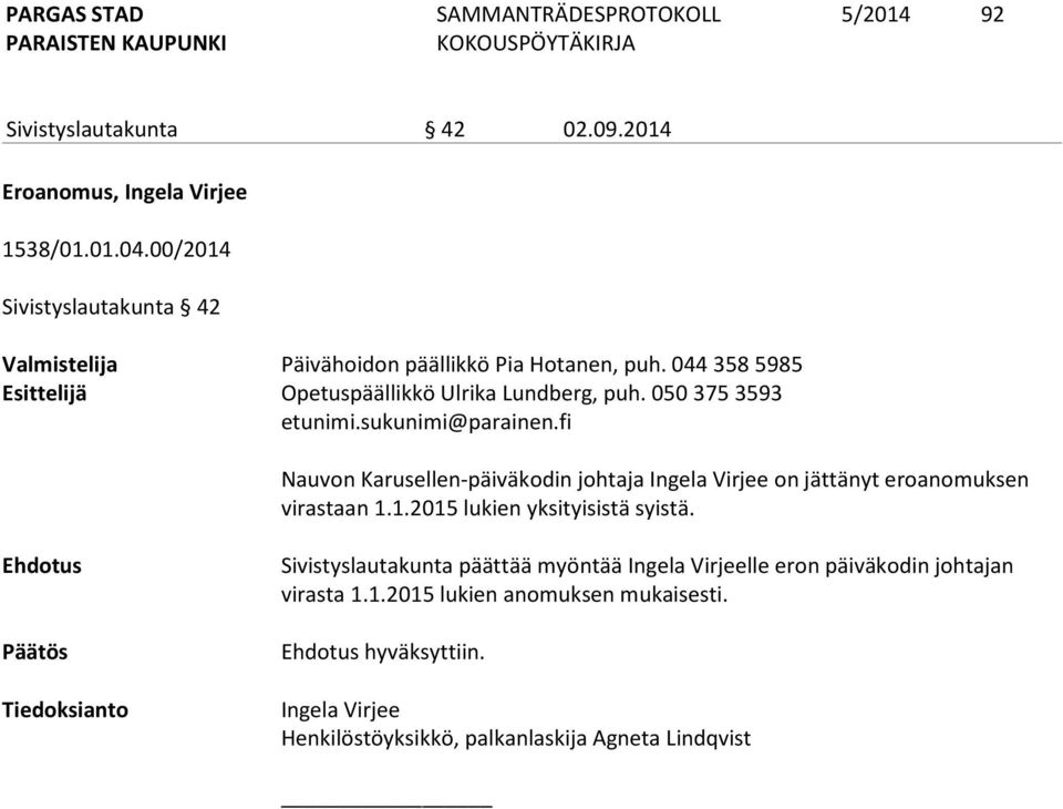 050 375 3593 Nauvon Karusellen-päiväkodin johtaja Ingela Virjee on jättänyt eroanomuksen virastaan 1.1.2015 lukien yksityisistä syistä.