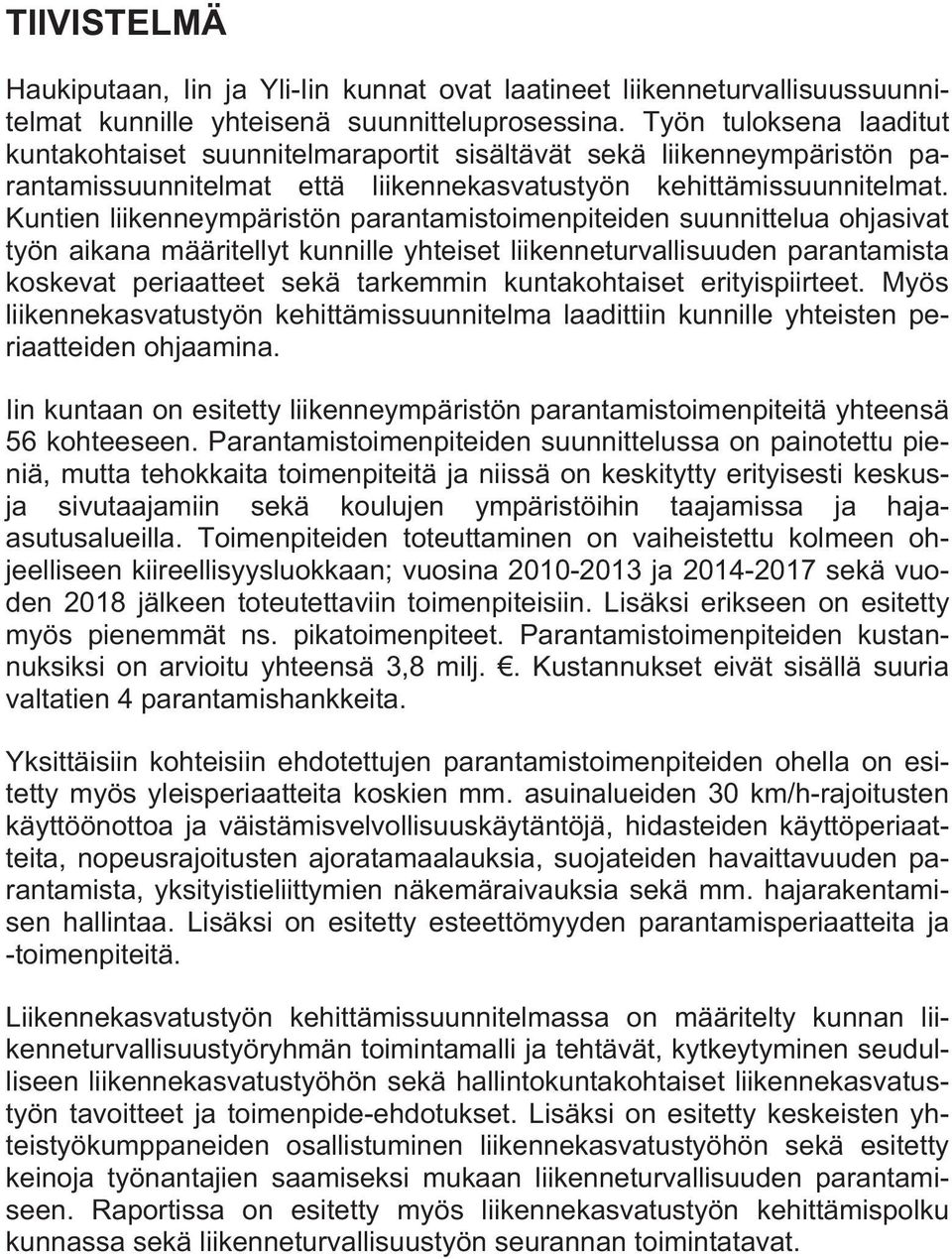 Kuntien liikenneympäristön parantamistoimenpiteiden suunnittelua ohjasivat työn aikana määritellyt kunnille yhteiset liikenneturvallisuuden parantamista koskevat periaatteet sekä tarkemmin