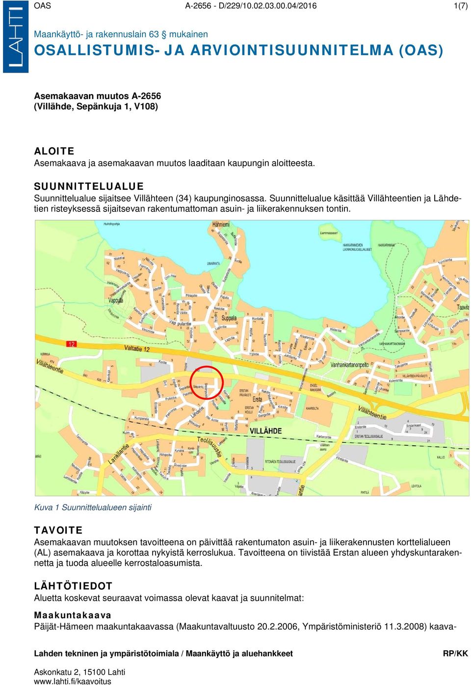 laaditaan kaupungin aloitteesta. SUUNNITTELUALUE Suunnittelualue sijaitsee Villähteen (34) kaupunginosassa.