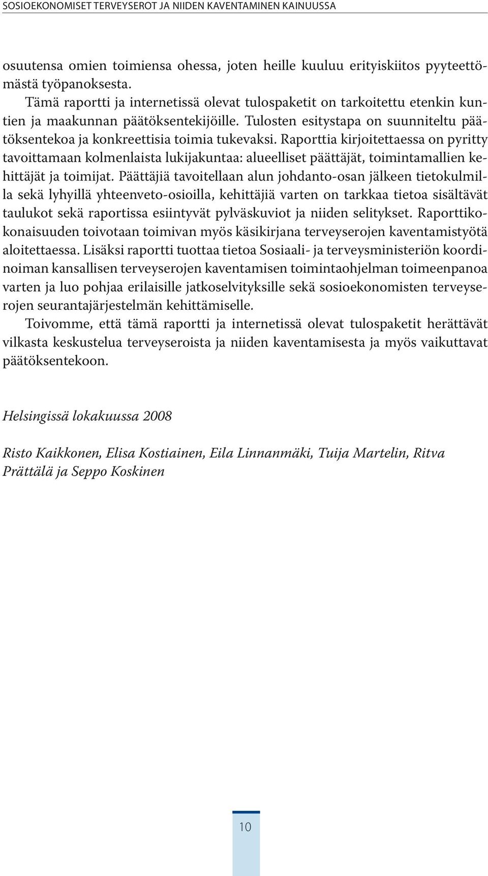 Raporttia kirjoitettaessa on pyritty tavoittamaan kolmenlaista lukijakuntaa: alueelliset päättäjät, toimintamallien kehittäjät ja toimijat.