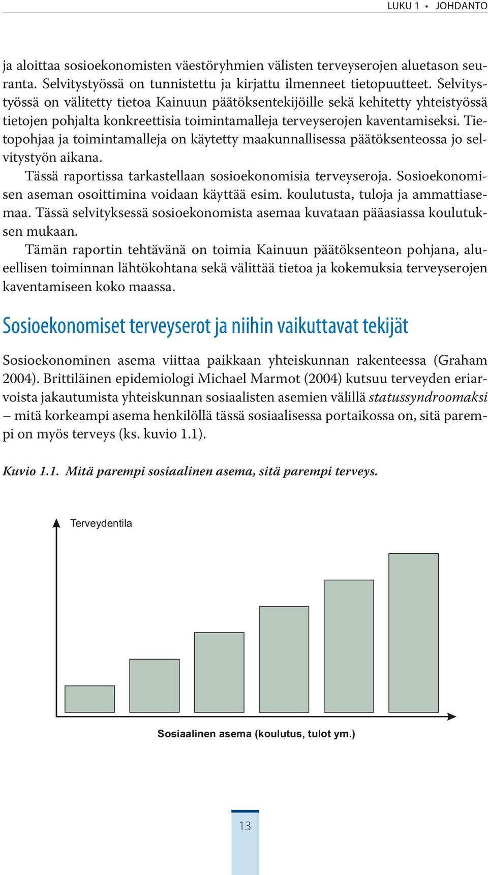 Tietopohjaa ja toimintamalleja on käytetty maakunnallisessa päätöksenteossa jo selvitystyön aikana. Tässä raportissa tarkastellaan sosioekonomisia terveyseroja.