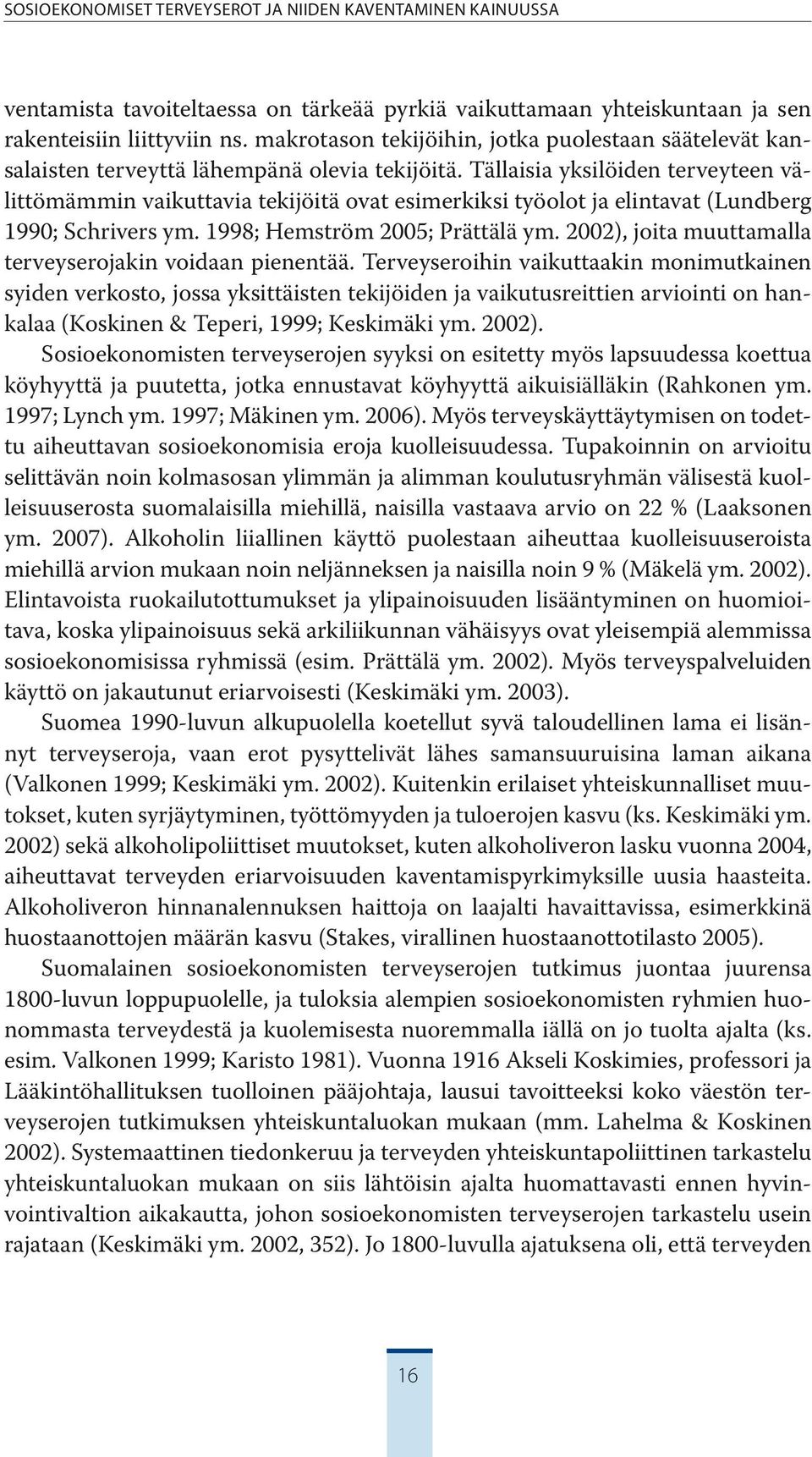 Tällaisia yksilöiden terveyteen välittömämmin vaikuttavia tekijöitä ovat esimerkiksi työolot ja elintavat (Lundberg 199; Schrivers ym. 1998; Hemström 25; Prättälä ym.