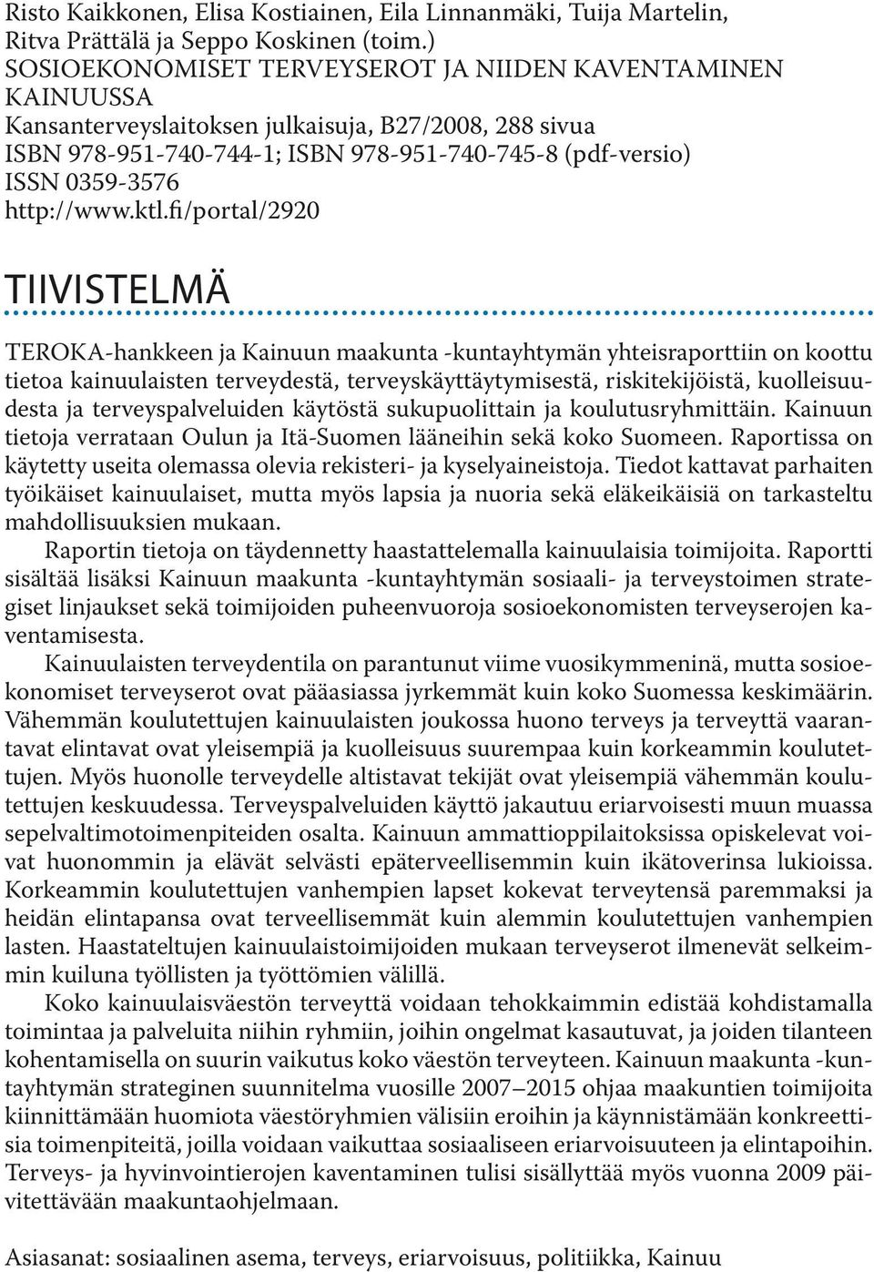 ktl.fi/portal/292 tiivistelmä TEROKA-hankkeen ja Kainuun maakunta -kuntayhtymän yhteisraporttiin on koottu tietoa kainuulaisten terveydestä, terveyskäyttäytymisestä, riskitekijöistä, kuolleisuudesta