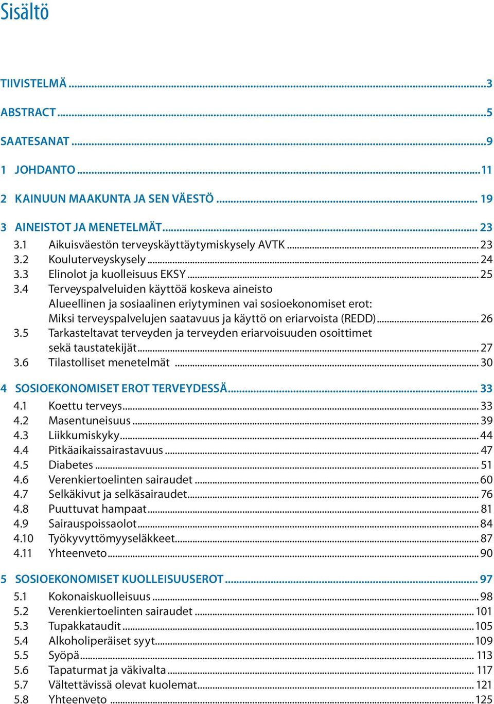 4 Terveyspalveluiden käyttöä koskeva aineisto Alueellinen ja sosiaalinen eriytyminen vai sosioekonomiset erot: Miksi terveyspalvelujen saatavuus ja käyttö on eriarvoista (REDD)... 26 3.