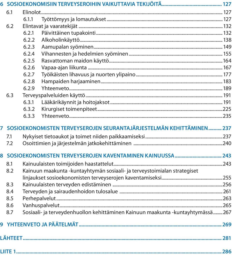..177 6.2.8 Hampaiden harjaaminen...183 6.2.9 Yhteenveto...189 6.3 Terveyspalveluiden käyttö... 191 6.3.1 Lääkärikäynnit ja hoitojaksot... 191 6.3.2 Kirurgiset toimenpiteet...225 6.3.3 Yhteenveto.