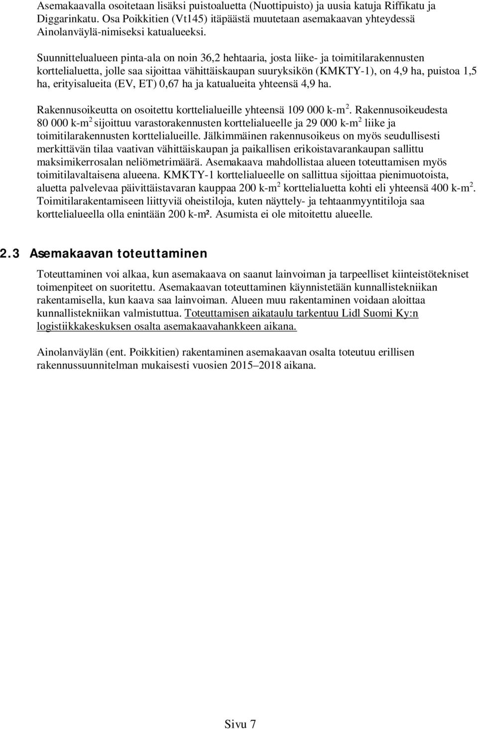 Suunnittelualueen pinta-ala on noin 36,2 hehtaaria, josta liike- ja toimitilarakennusten korttelialuetta, jolle saa sijoittaa vähittäiskaupan suuryksikön (KMKTY-1), on 4,9 ha, puistoa 1,5 ha,