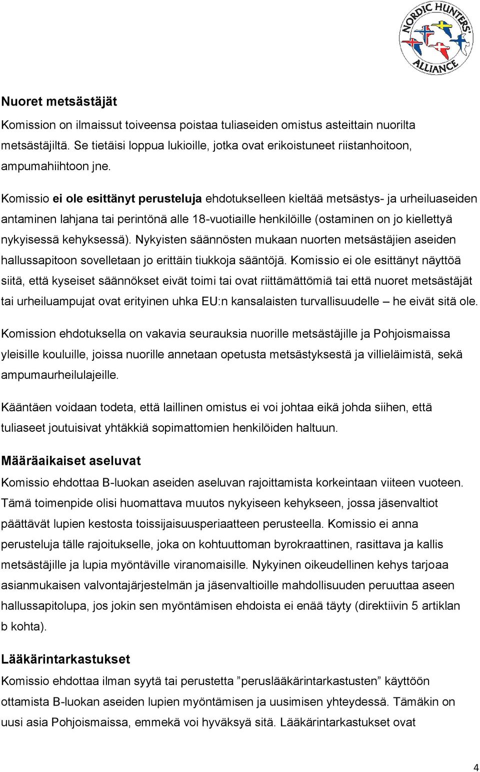 Komissio ei ole esittänyt perusteluja ehdotukselleen kieltää metsästys- ja urheiluaseiden antaminen lahjana tai perintönä alle 18-vuotiaille henkilöille (ostaminen on jo kiellettyä nykyisessä