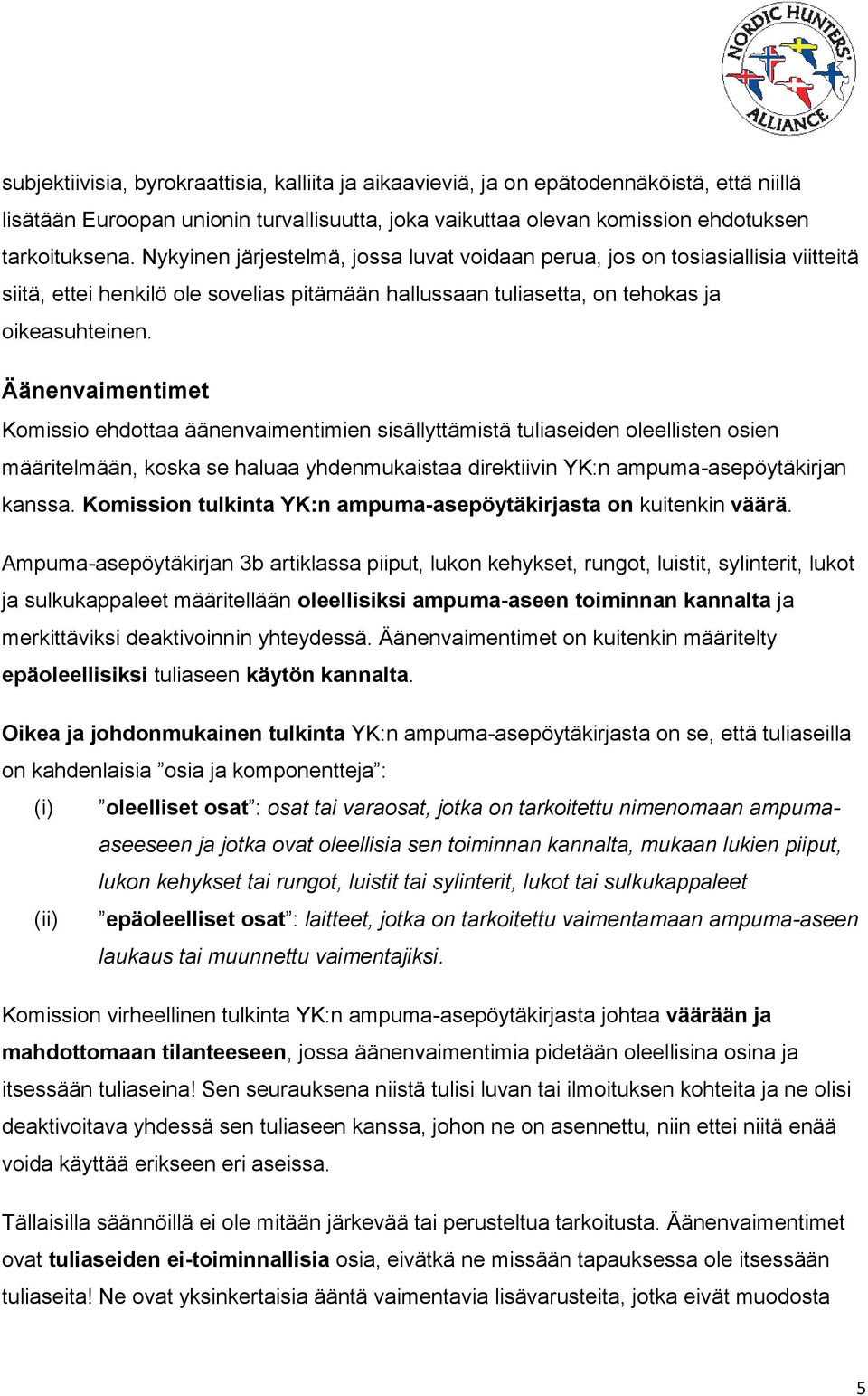 Äänenvaimentimet Komissio ehdottaa äänenvaimentimien sisällyttämistä tuliaseiden oleellisten osien määritelmään, koska se haluaa yhdenmukaistaa direktiivin YK:n ampuma-asepöytäkirjan kanssa.