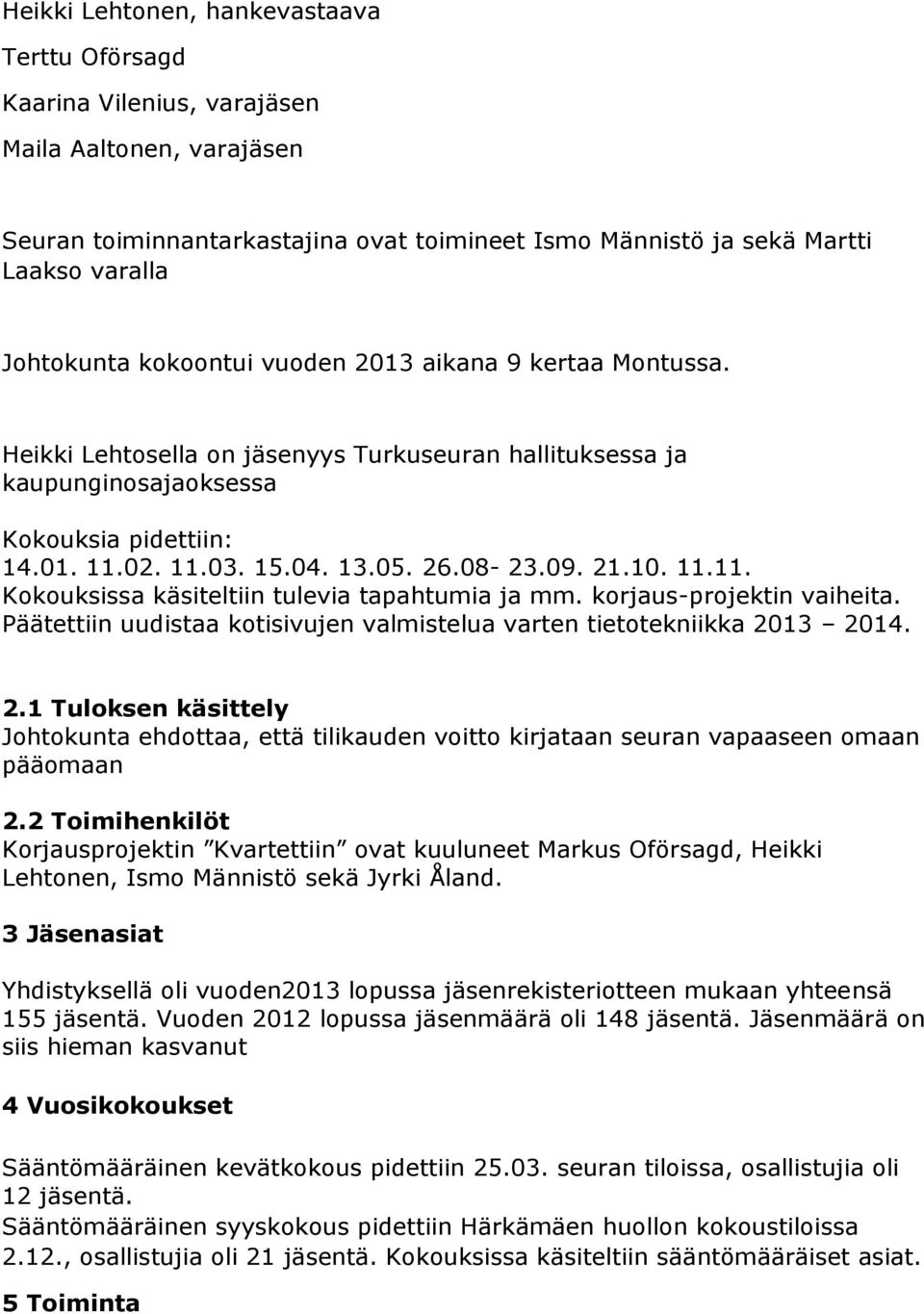 21.10. 11.11. Kokouksissa käsiteltiin tulevia tapahtumia ja mm. korjaus-projektin vaiheita. Päätettiin uudistaa kotisivujen valmistelua varten tietotekniikka 20