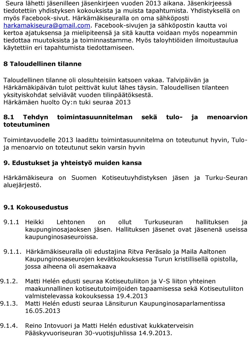 Facebook-sivujen ja sähköpostin kautta voi kertoa ajatuksensa ja mielipiteensä ja sitä kautta voidaan myös nopeammin tiedottaa muutoksista ja toiminnastamme.