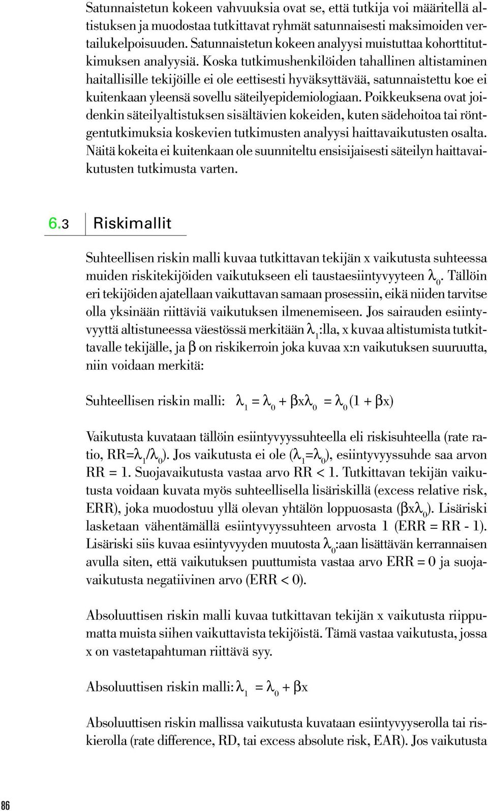 Koska tutkimushenkilöiden tahallinen altistaminen haitallisille tekijöille ei ole eettisesti hyväksyttävää, satunnaistettu koe ei kuitenkaan yleensä sovellu säteilyepidemiologiaan.