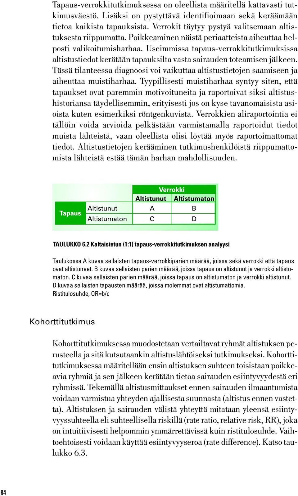 Useimmissa tapaus-verrokkitutkimuksissa altistustiedot kerätään tapauksilta vasta sairauden toteamisen jälkeen.