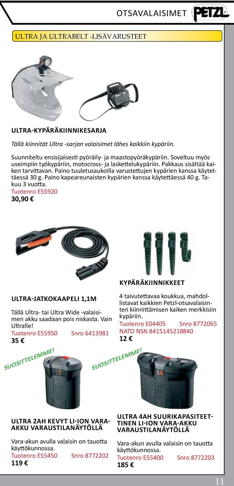 Paino tuuletusaukoilla varustettujen kypärien kanssa käytettäessä 30 g. Paino kapeareunaisten kypärien kanssa käytettäessä 40 g. Takuu 3 vuotta.