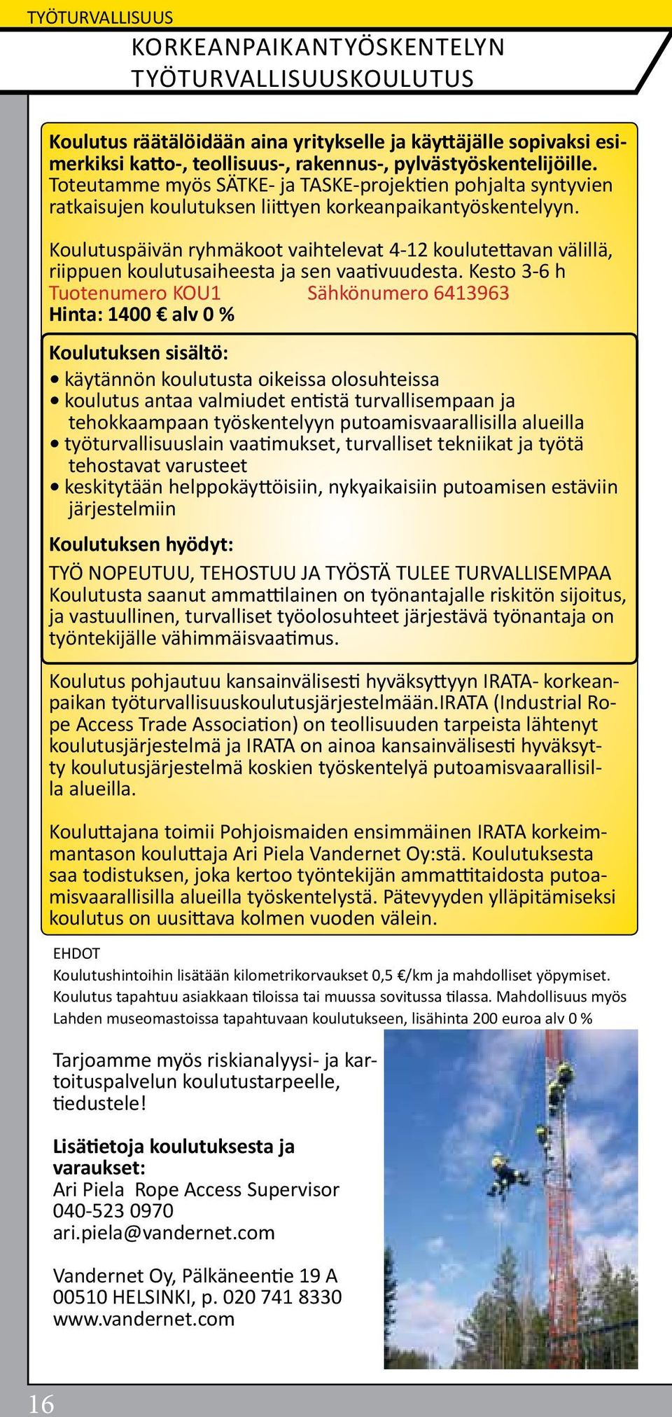 Koulutuspäivän ryhmäkoot vaihtelevat 4-12 koulutettavan välillä, riippuen koulutusaiheesta ja sen vaativuudesta.