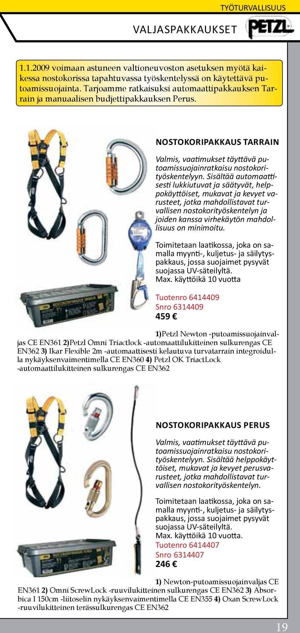 Sisältää automaattisesti lukkiutuvat ja säätyvät, helppokäyttöiset, mukavat ja kevyet varusteet, jotka mahdollistavat turvallisen nostokorityöskentelyn ja joiden kanssa virhekäytön mahdollisuus on