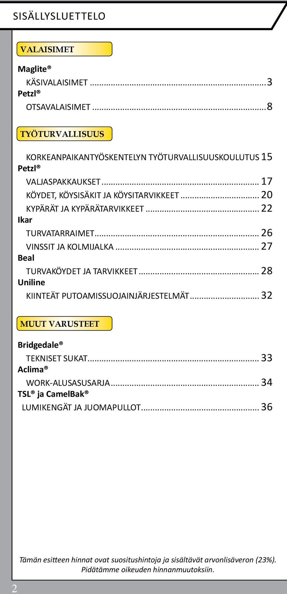 .. 27 Beal TURVAKÖYDET JA TARVIKKEET... 28 Uniline KIINTEÄT PUTOAMISSUOJAINJÄRJESTELMÄT... 32 MUUT VARUSTEET Bridgedale TEKNISET SUKAT.