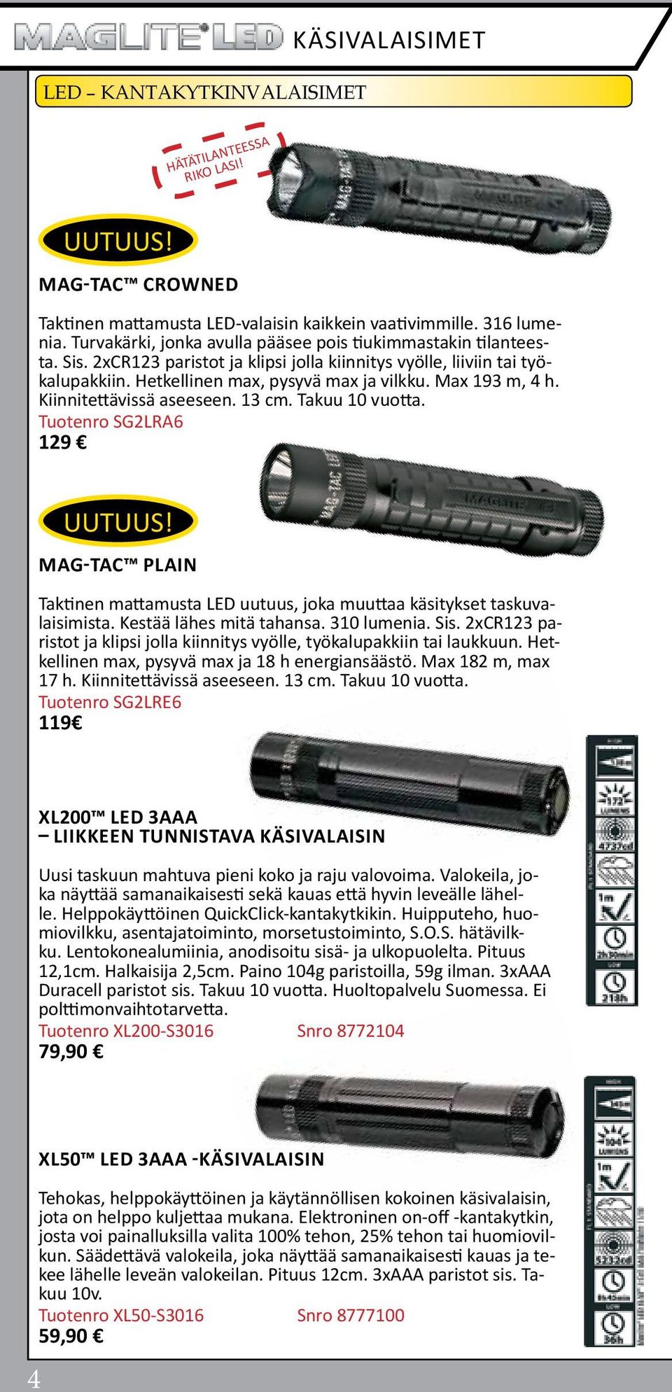 Max 193 m, 4 h. Kiinnitettävissä aseeseen. 13 cm. Takuu 10 vuotta. Tuotenro SG2LRA6 129 Mag-Tac PLAIN Taktinen mattamusta LED uutuus, joka muuttaa käsitykset taskuvalaisimista.