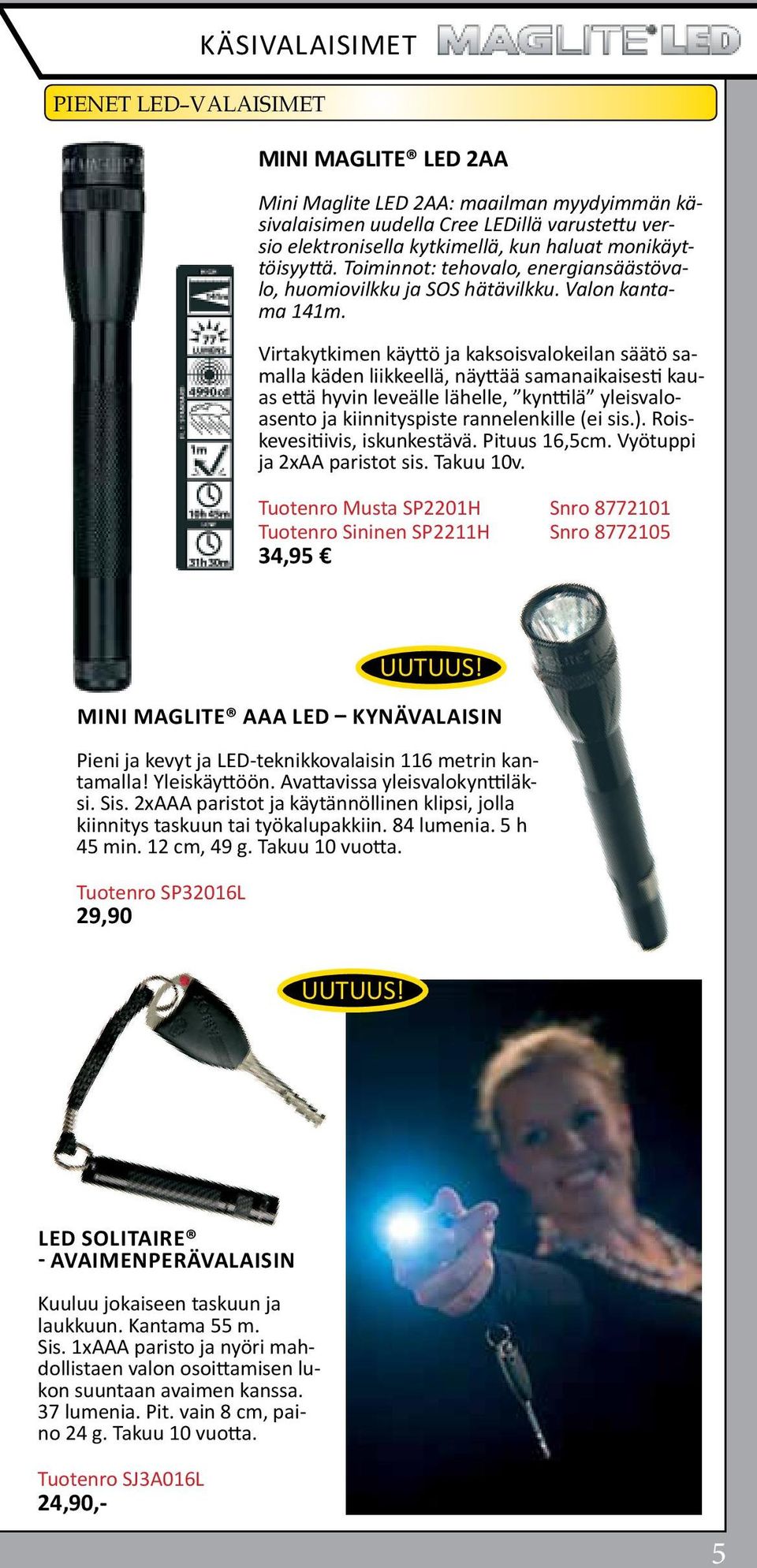 Virtakytkimen käyttö ja kaksoisvalokeilan säätö samalla käden liikkeellä, näyttää samanaikaisesti kauas että hyvin leveälle lähelle, kynttilä yleisvaloasento ja kiinnityspiste rannelenkille (ei sis.).