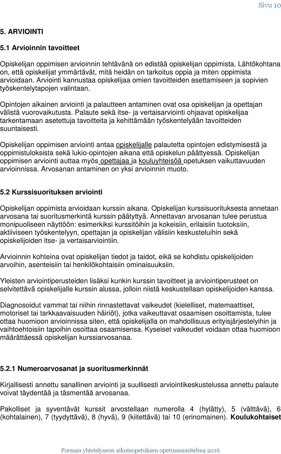 Arviointi kannustaa opiskelijaa omien tavoitteiden asettamiseen ja sopivien työskentelytapojen valintaan.