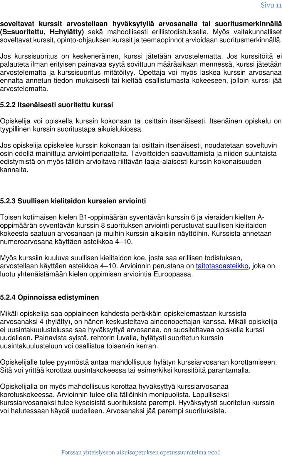 Jos kurssitöitä ei palauteta ilman erityisen painavaa syytä sovittuun määräaikaan mennessä, kurssi jätetään arvostelematta ja kurssisuoritus mitätöityy.