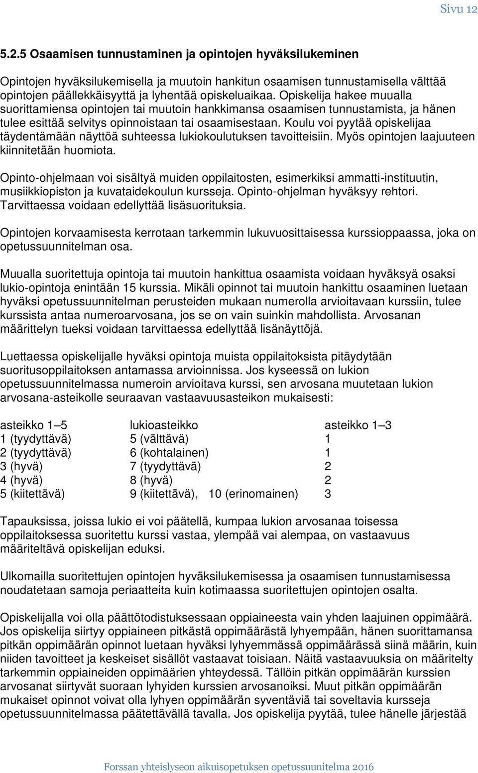 Koulu voi pyytää opiskelijaa täydentämään näyttöä suhteessa lukiokoulutuksen tavoitteisiin. Myös opintojen laajuuteen kiinnitetään huomiota.