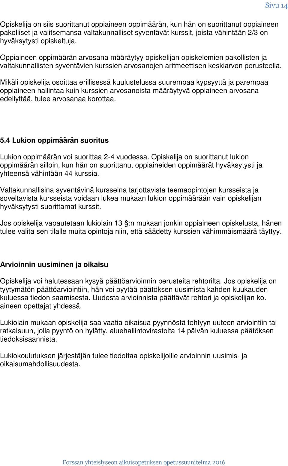 Mikäli opiskelija osoittaa erillisessä kuulustelussa suurempaa kypsyyttä ja parempaa oppiaineen hallintaa kuin kurssien arvosanoista määräytyvä oppiaineen arvosana edellyttää, tulee arvosanaa