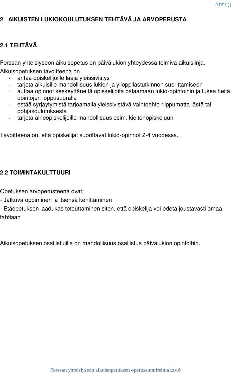 palaamaan lukio-opintoihin ja tukea heitä opintojen loppusuoralla - estää syrjäytymistä tarjoamalla yleissivistävä vaihtoehto riippumatta iästä tai pohjakoulutuksesta - tarjota aineopiskelijoille